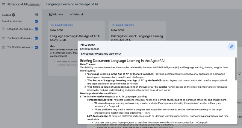 The image is a screenshot of a NotebookLM (experimental) interface with a note titled "Briefing Document: Language Learning in the Age of AI." It includes main themes and insights from three sources on the relationship between artificial intelligence (AI) and language learning:

1. **"Language Learning in the Age of AI" by Richard Campbell**: Discusses AI applications in language learning, highlighting both benefits and challenges.
2. **"The Future of Language Learning in an Age of AI" by Gerhard Ohrband**: Emphasizes that human interaction remains crucial despite AI tools in language acquisition.
3. **"The Timeless Value of Language Learning in the Age of AI" by Sungho Park**: Focuses on the cultural and personal value of language learning in an AI-driven world.

The note then expands on important ideas, specifically on the transformative potential of AI in language learning, such as personalized learning and 24/7 accessibility through AI-driven platforms.